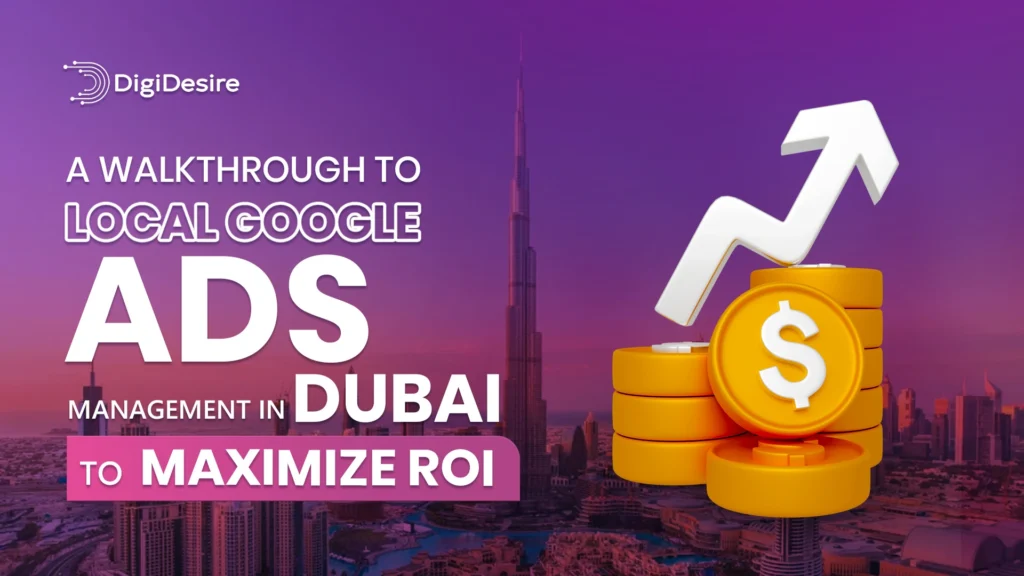 A Walkthrough to Local Google Ads Management in Dubai to Maximize ROI 