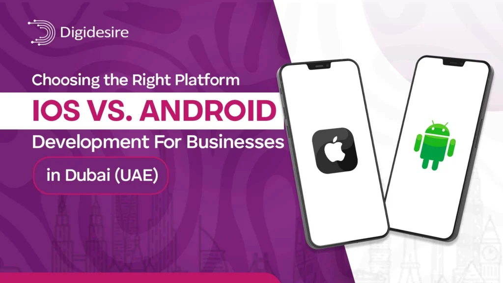 Choosing the Right Platform: iOS vs. Android Development For Businesses in Dubai (UAE)