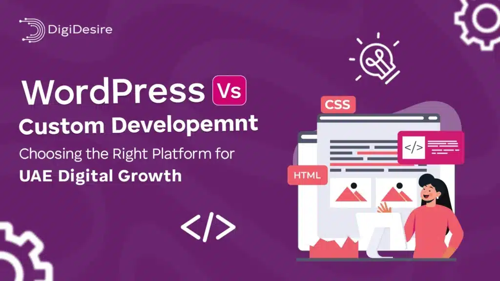 WordPress vs Custom Development: Choosing the Right Platform for UAE Digital Growth